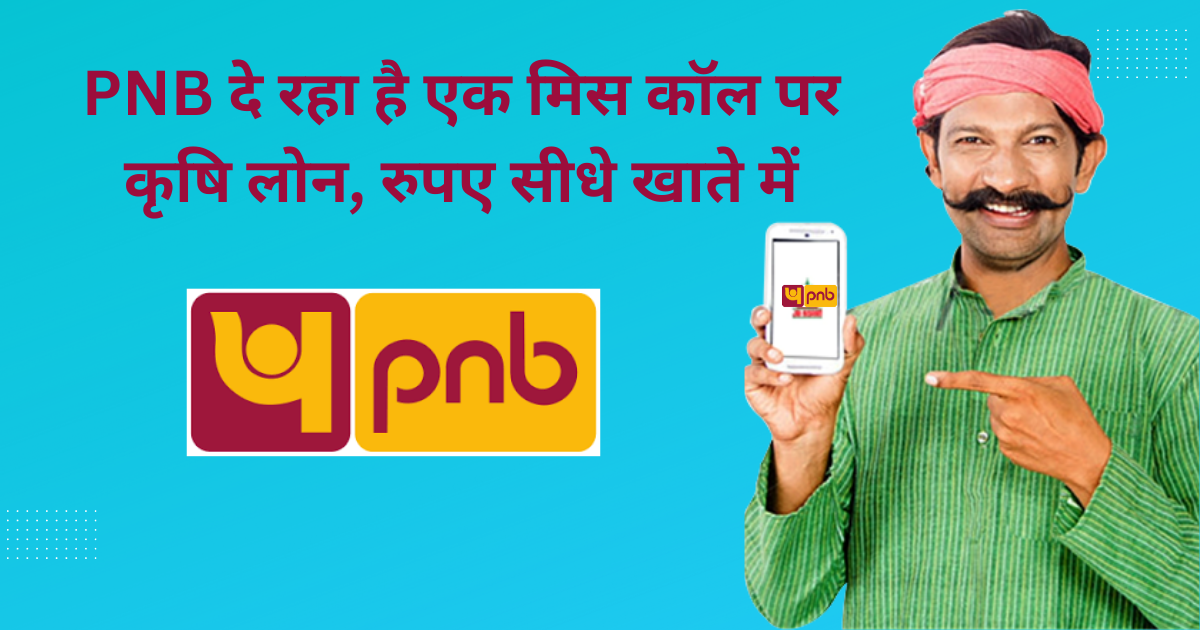 PNB कृषि लोन: PNB दे रहा है एक मिस कॉल पर कृषि लोन, रुपए आएंगे सीधे खाते में